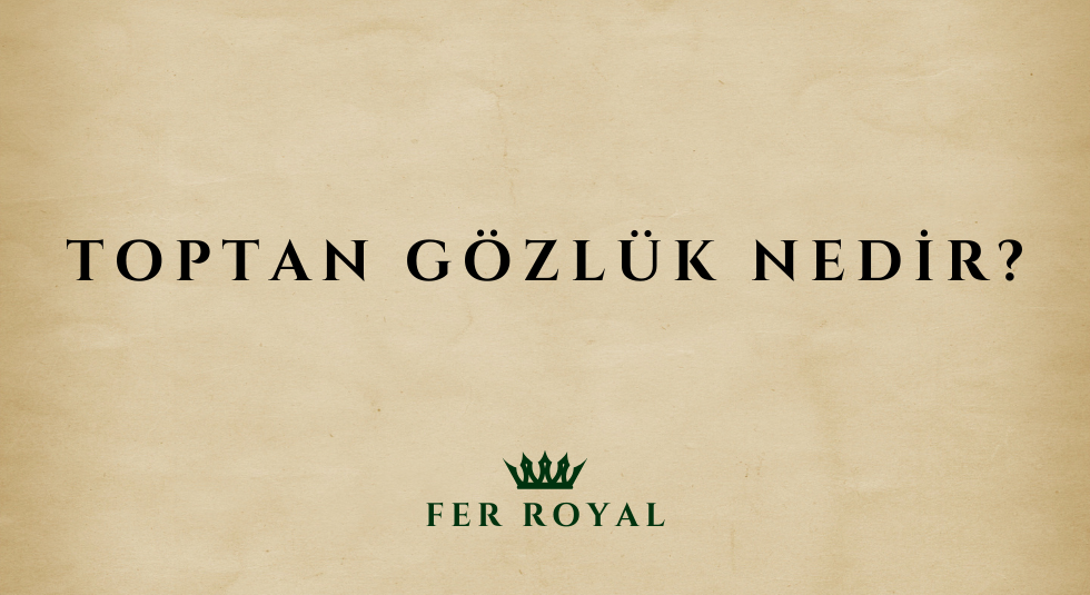 Toptan Gözlük Nedir?