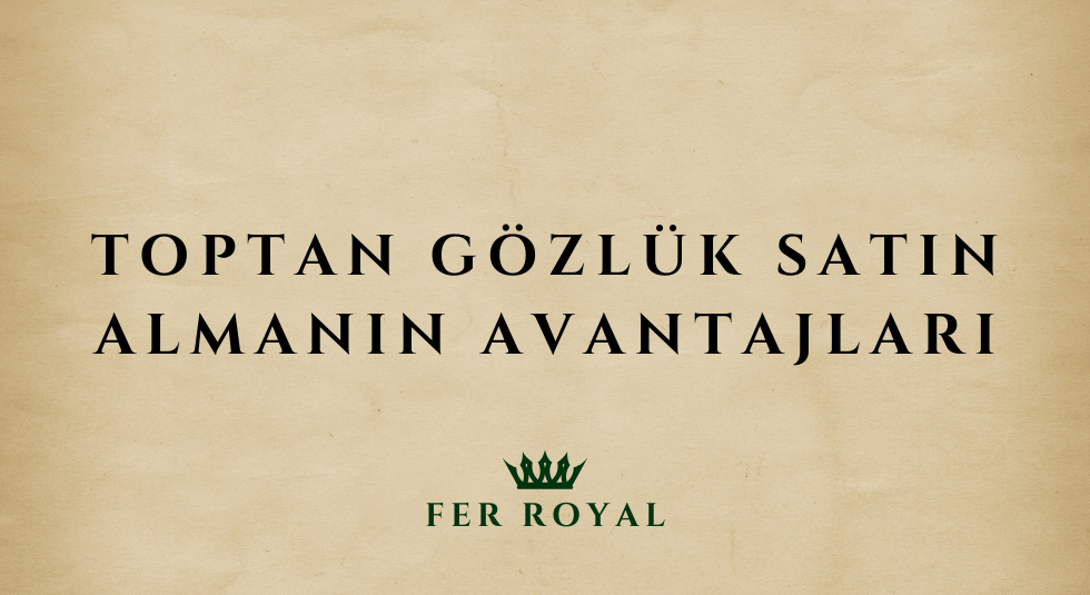 Toptan Gözlük Satın Almanın Avantajları